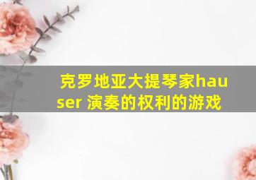 克罗地亚大提琴家hauser 演奏的权利的游戏